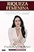 RIQUEZA FEMENINA: Donde dinero, mente y feminidad se unen para crear tu poder. (Spanish Edition)