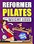 Reformer Pilates for Weight Loss: A Step-by-Step Guide to Burn Fat, Build Strength and Improve Control with a 28-Day Program
