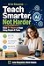 Teach Smarter, Not Harder: A Practical AI Guide for Teachers to Save 6+ Hours a Week, Automate Lesson Planning, and Reduce Workload Without Tech Skills
