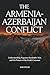 The Armenia–Azerbaijan Conflict: Understanding Nagorno-Karabakh, War, and the Future of the South Caucasus