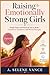 Raising Emotionally Strong Girls: Simple Tools and Practical Tips to Build Confidence, Resilience, and Mental Strength