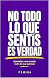 NO TODO LO QUE SENTÍS ES VERDAD : Aprender a no creerte todo lo que pensás (Spanish Edition)