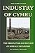 Industry of Cymru: The Origin, Peak and Decline of Hirwaun Ironworks and the Iron Industry (The Cymru Cycles)