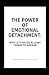 The Power of Emotional Detachment by The Masterkey Solution