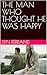 THE MAN WHO THOUGHT HE WAS ...