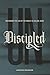 Undiscipled: Unlearning the Lies of the World to Follow Jesus
