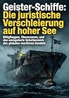 Geister-Schiffe: Die juristische Verschleierung auf hoher See: Billigflaggen, Steueroasen, und das unregulierte Schattenreich des globalen maritimen Handels (German Edition)