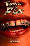 There's a gap in your teeth!