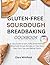 Gluten-Free Sourdough Bread Baking Cookbook: An Easy Guide to Soft, Fluffy Bread Without Wheat with Simple Recipes, a 7-Day Start Plan, Fix-It Tips, and Baking Charts