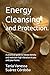 Energy Cleansing and Protection: A Practical Guide to Releasing Dense Energies and Raising Your Vibration and the Energy of Your Home