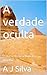 A verdade oculta : O que a História Nunca Revelou (Portuguese Edition)