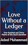 Love Without a Ledger : One Hundred and Thirty Poems of the Soul’s Devotion