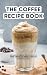 THE COFFEE RECIPE BOOK: 365...