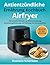 Antientzündliche Ernährung Kochbuch Airfryer: 100 schnelle Rezepte zur Schmerzlinderung, Entzündungshemmung und Stärkung des Immunsystems (German Edition)