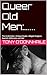 Queer Old Men:......: The Undertaker, Antique Dealer, Alleged Surgeon, Spanish Millionaire and Me!