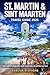 St. Martin & Sint Maarten Travel Guide 2026: Maho Thrills, Grand Case Flavor, Ocean Views, And Unforgettable Days