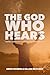 The God Who Hears: Practical Prayer Steps from A to Z (The God Who...)