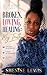BROKEN, LOVING, HEALING: MY TRUTH