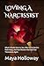 LOVING A NARCISSIST: What It Really Does to You, Why It's So Hard to Walk Away, and How Women Heal and Find Themselves Again