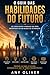 O Guia das Habilidades do Futuro: As Capacidades Humanas que Mais Importarão em um Mundo de Automação (Humano do Futuro) (Portuguese Edition)
