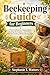 Beekeeping Guide for Beginners : Beekeeping Guide for Beginners A Practical Book on Keeping Bees, Reading the Seasons, and Getting Your First Colony Off to a Strong Start