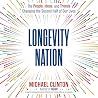 Longevity Nation: The People, Ideas, and Trends Changing the Second Half of Our Lives Longevity Nation: The People, Ideas, and Trends Changing the Second Half of Our Lives