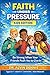Faith Under Pressure (Kids Edition): Be Strong When Your Friends Push You to Give in
