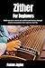 Zither For Beginners: Build expressive control and confident performance through step-by-step guidance that supports creativity.