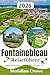 Fontainebleau Reiseführer 2026: Reiseführung und praktische Orientierung zwischen Schloss, Wald und Paris — Tagesausflüge und regionale Verbindungen (German Edition)
