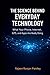 The Science Behind Everyday Technology: What Your Phone, Internet, GPS, and Apps Are Really Doing