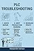 PLC Troubleshooting Toolkit: Diagnose, Fix & Prevent — The Complete Problem-Solver