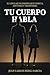 Tu Cuerpo Habla: El lenguaje silencioso que conecta, convence y transforma (Sistema para dejar de ser invisible) (Spanish Edition)