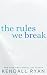 The Rules We Break by Kendall Ryan The Rules We Break by Kendall Ryan