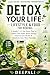 Detox Your Life: Lifestyle & Food for Renewal: A Simple 7–21 Day Reset Plan to Cleanse Your Body, Boost Energy, Improve Gut Health and Transform Your Mind Naturally