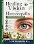 Healing Vision with Homoeopathy: A Practical Guide to Eye Diseases and Their Homoeopathic Management
