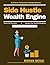 Side Hustle Wealth Engine: Building Passive Income | Investment Planning | Digital Marketplaces | Online Wealth Building | Financial Independence | Entrepreneurial Growth | Personal Finance Education