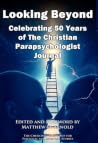 Looking Beyond: Celebrating 50 Years of The Christian Parapsychologist Journal Looking Beyond: Celebrating 50 Years of The Christian Parapsychologist Journal