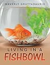 Living in a Fishbowl
