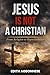Jesus Is Not A Christian: From Religion To Representation