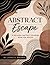 Abstract Escape: A Relaxing Abstract Coloring Book For Adults: A Relaxing Abstract Coloring Book For Adults with Bold Modern Designs