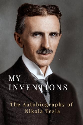My Inventions: The Autobiography of Nikola Tesla (Illustrated)