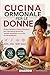CUCINA ORMONALE PER LE DONNE: Ricette Semplici e Piano di 28 giorni per il benessere femminile, energia quotidiana e uno stile di vita equilibrato (Italian Edition)