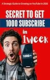 secret to get 1000 subscribe in one week: A Strategic Guide to Growing on YouTube in 2026 fast, new strategy