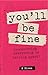 You’ll be fine (Considering Everything Is Falling Apart)