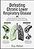 Defeating Chronic Lower Respiratory Disease: Proven daily habits and medical solutions to effectively manage COPD, asthma, and bronchitis while strengthening your lungs and restoring vitality