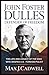 John Foster Dulles: Defender of Freedom: The Life and Legacy of the Man Who Shaped U.S. Foreign Policy