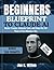 BEGINNER'S BLUEPRINT TO CLAUDE AI: Master Prompts, Automate Tasks, and Unlock the Full Power of AI in Minutes a Day