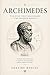 Archimedes: The Mind That Engineered the Modern World