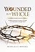 WOUNDED BUT WHOLE: A Biblical Journey of Healing, Strength, and Restoration Through Christ