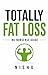 Totally Fat Loss Fat loss guide, Lose fat: A No-Nonsense Guide to Sustainable Weight Loss, Habits, and Long-Term Results